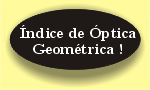 Ir para a página de índice de módulos de Óptica Geométrica!